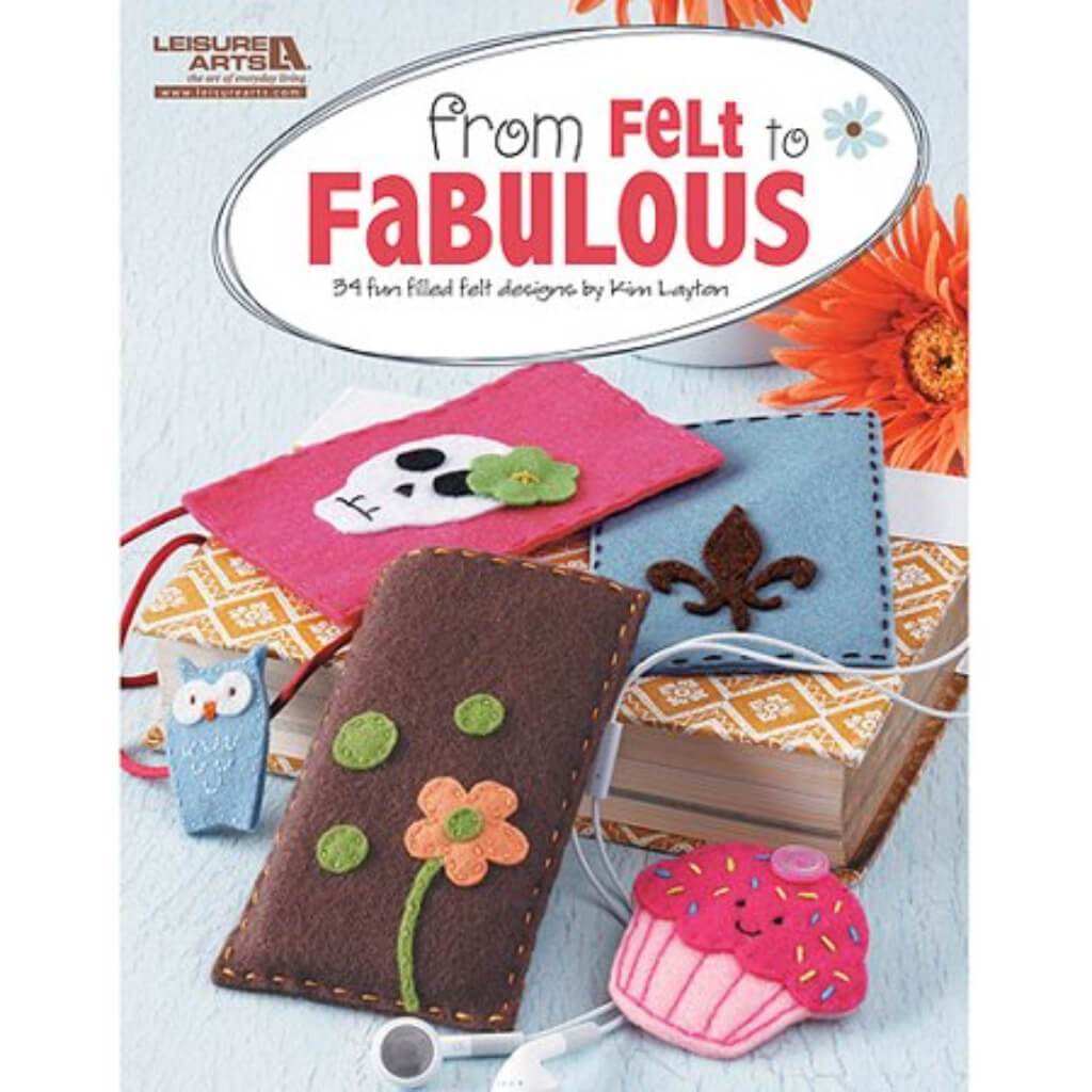 Leisure Arts:From Felt To Fabulous